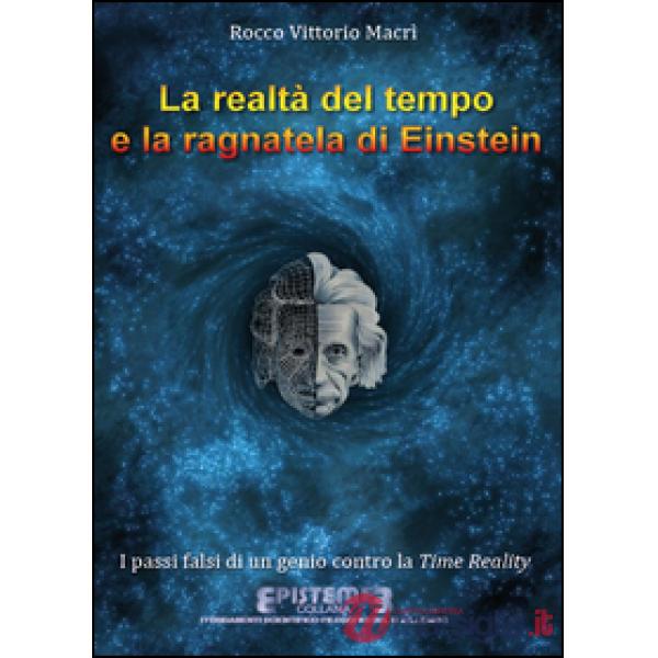 Realtà del tempo e la ragnatela di Einstein. I passi falsi di un genio contro la