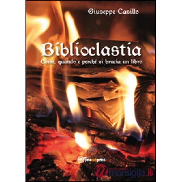 Biblioclastia. Come, quando e perché si brucia un libro