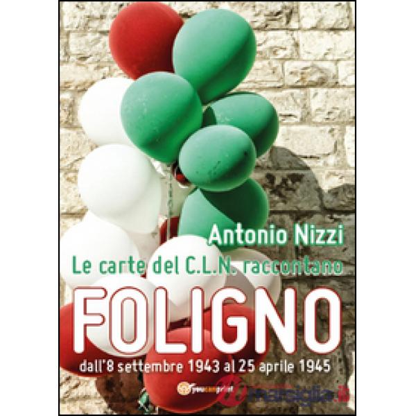 Carte del C.L.N. raccontano Foligno (Le)