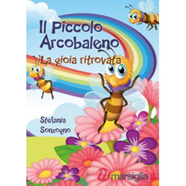 Piccolo arcobaleno. La gioia ritrovata (Il)
