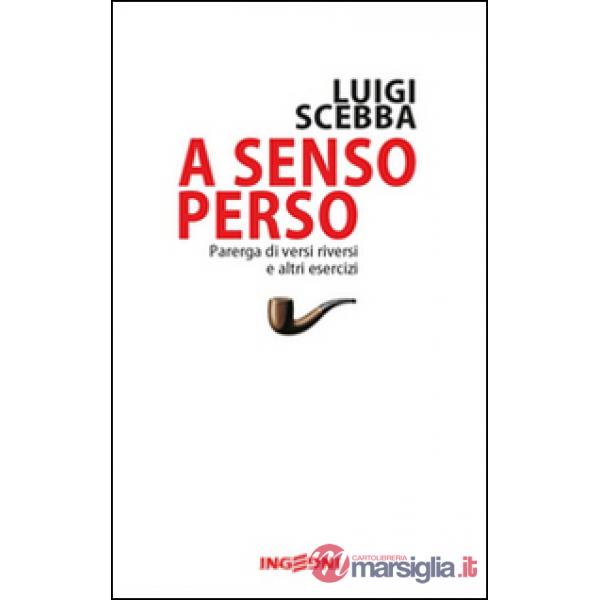 A senso perso. Parerga di versi riversi e altri esercizi