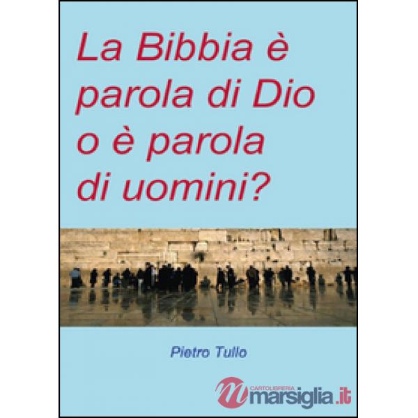 Bibbia è parola di Dio o è parola di uomini? (La)