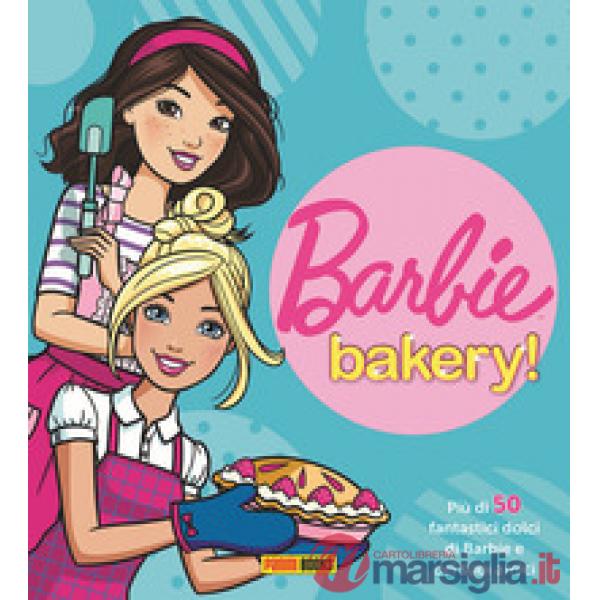 Barbie bakery! Più di 50 fantastici dolci di Barbie e dei suoi amici