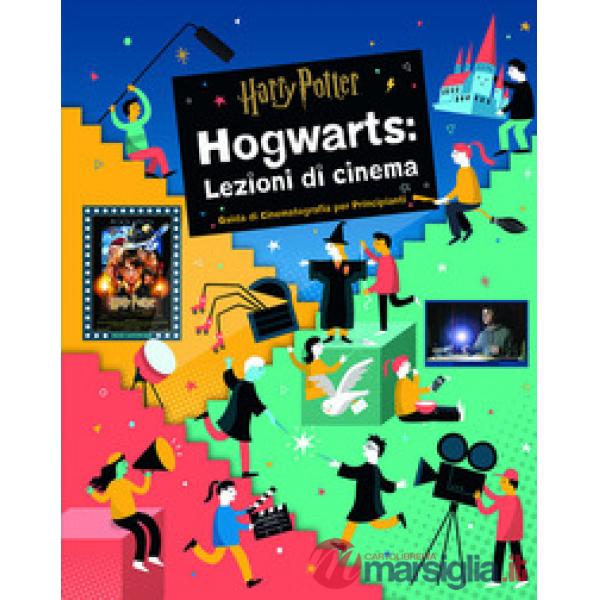 Harry Potter. Hogwarts: lezioni di cinema. Guida di cinematografia per principianti