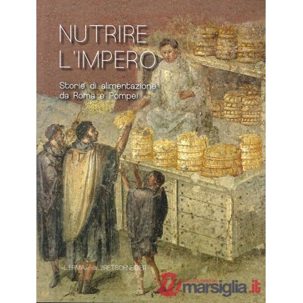 Nutrire L'Impero. Storie di alimentazione da Roma e Pompei