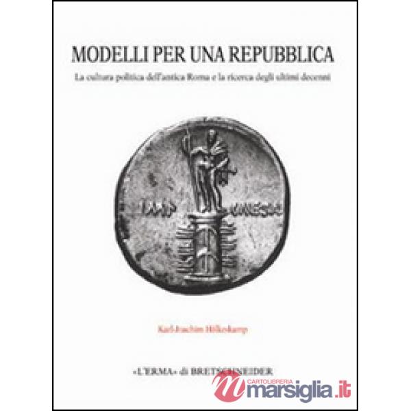 Modelli per una repubblica. La cultura politica dell'antica Roma e la ricerca degli ultimi decenni