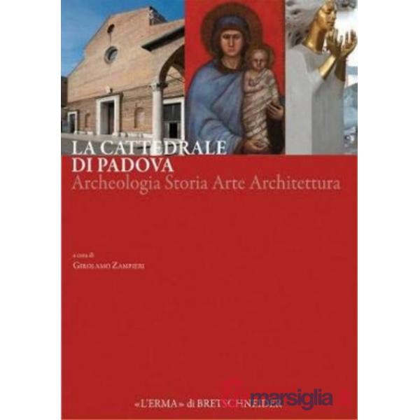 Cattedrale di Padova. Archeologia storia arte architettura (La)
