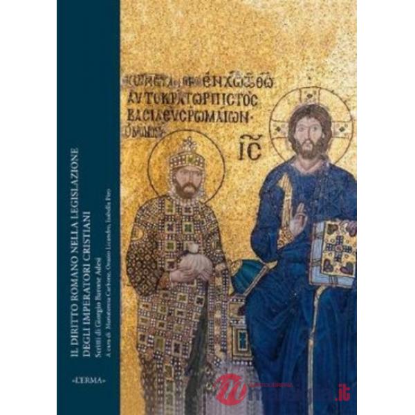 Diritto romano nella legislazione degli imperatori cristiani. Scritti di Giorgio Barone Adesi (Il)