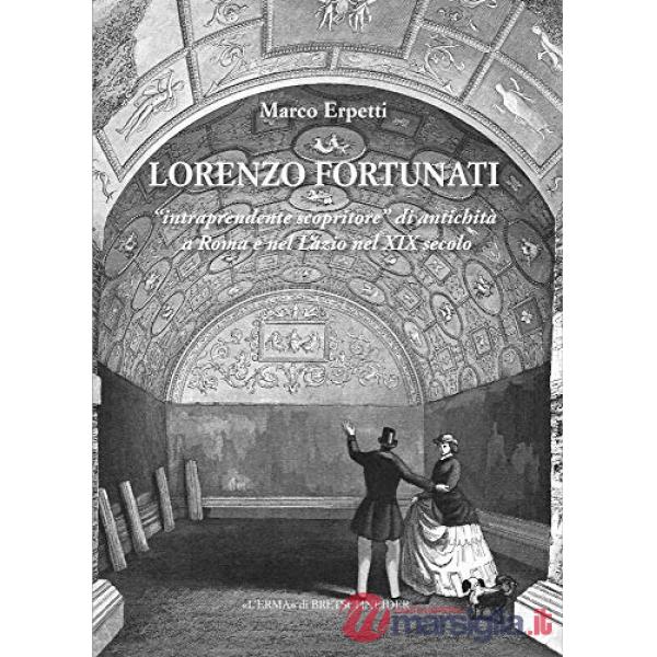 Lorenzo Fortunati. «Intraprendente scopritore» di antichità a Roma e nel Lazio nel XIX secolo