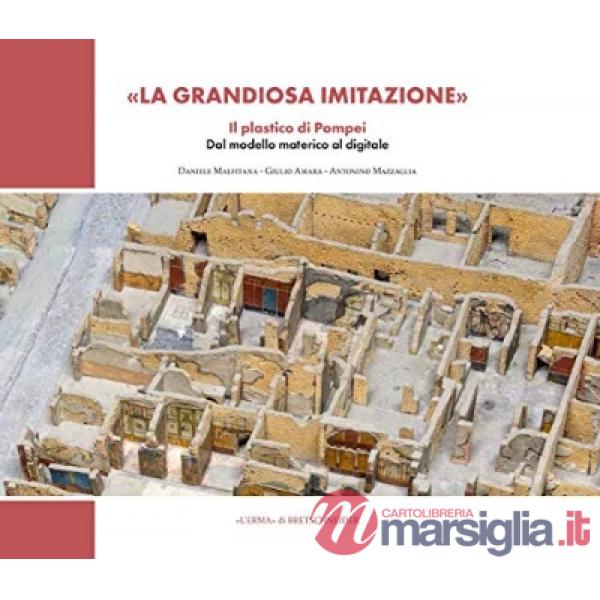 Grandiosa imitazione. Il grande plastico di Pompei. Dal modello materico al modello digitale (La)