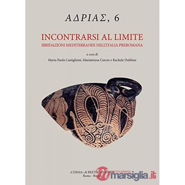 Incontrarsi al limite. Ibridazioni mediterranee nell'Italia preromana. Atti del Convegno internazionale (Ferrara, 6-8 giugno 201