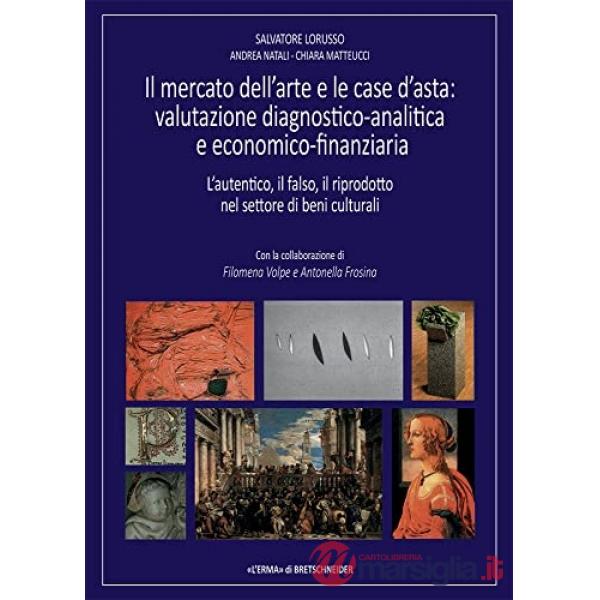 Mercato dell'arte e le case d'asta. Valutazione diagnsotico-analitica e economico-finanziaria. L'autentico, il falso, il riprodo