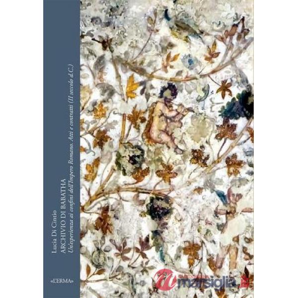 Archivio di Babatha. Un'esperienza ai confini dell'Impero romano. Atti e contratti (II secolo d.C.)
