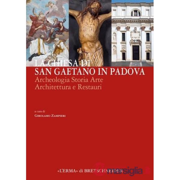 Chiesa di San Gaetano in Padova. Archeologia, storia, arte, architettura e restauri (la)