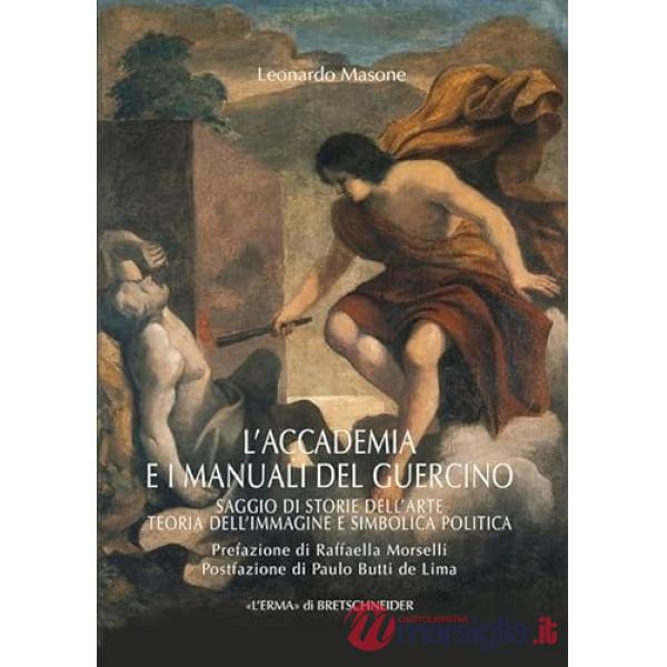Accademia e i manuali del Guercino. Saggio di Storia dell'arte teoria dell'immagine e simbolica politica (L')