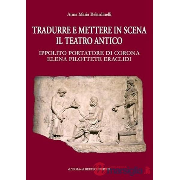 Tradurre e mettere in scena il teatro antico. Ippolito portatore di corona, Elena, Filottete, Eraclidi