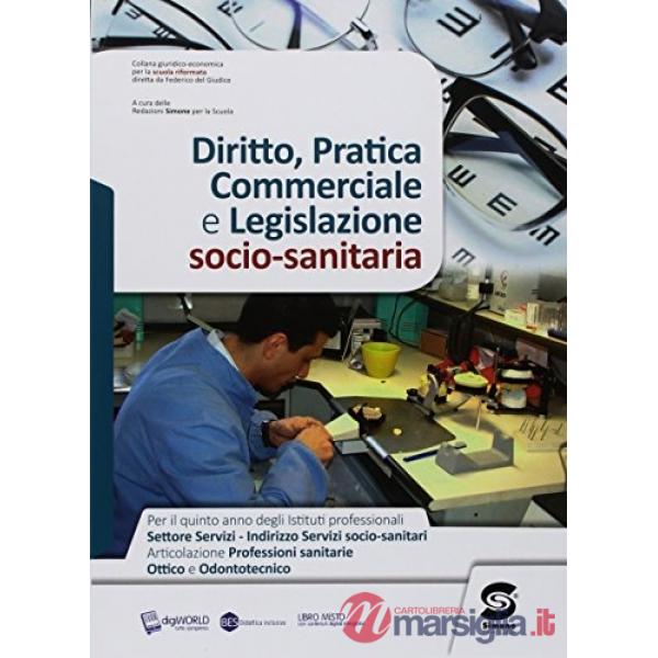 DIRITTO, PRATICA COMMERCIALE E LEGISLAZIONE SOCIO-SANITARIA. PER IL QUINTO ANNO DEGLI IST. OTTICI E