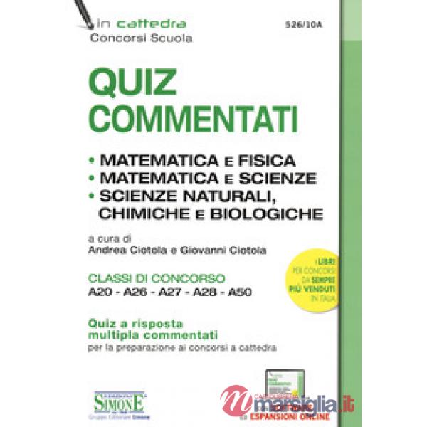 Quiz commentati. Matematica e fisica. Matematica e scienze. Scienze naturali, chimiche e biologiche. Classi di concorso A20 - A2