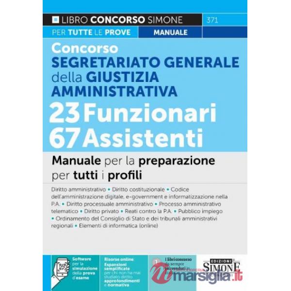 Concorso Segretariato Generale della Giustizia Amministrativa. 23 Funzionari 67 Assistenti. Manuale per la preparazione per tutt