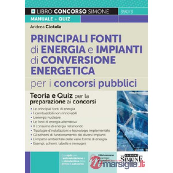 Principali fonti di energia e impianti di conversione energetica per i concorsi pubblici. Teoria e quiz per la preparazione ai c