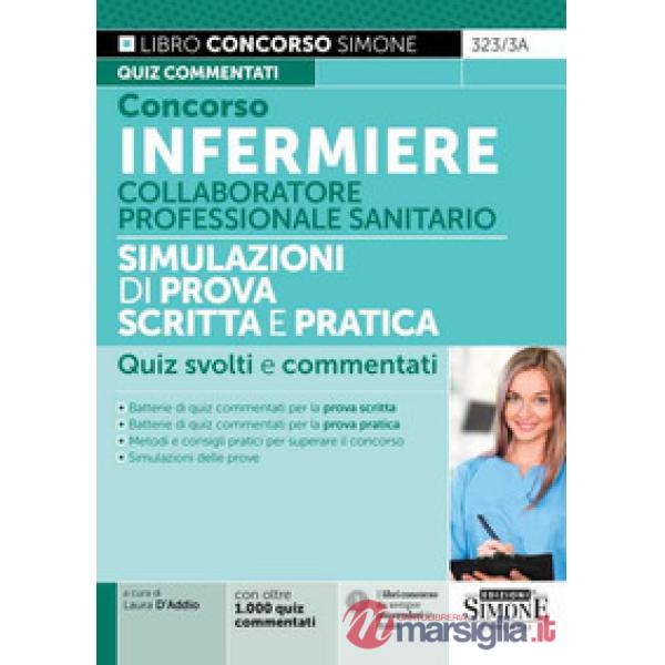 Concorso infermiere. Collaboratore professionale sanitario. Simulazioni di prova scritta e pratica. Quiz svolti e commentati