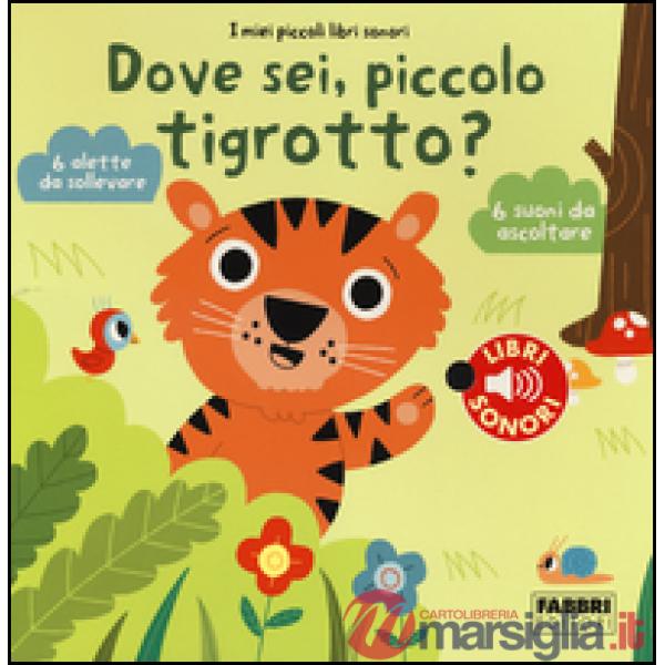 Dove sei, piccolo tigrotto? I miei piccoli libri sonori. Ediz. illustrata