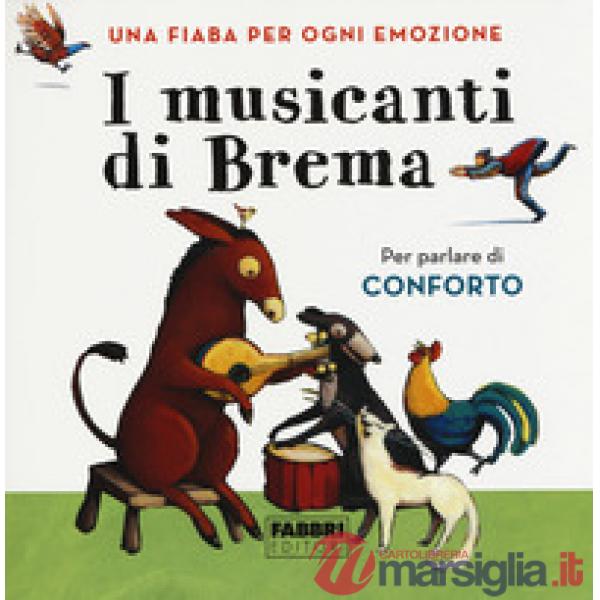 Musicanti di Brema. Una fiaba per ogni emozione. Ediz. a colori (I)