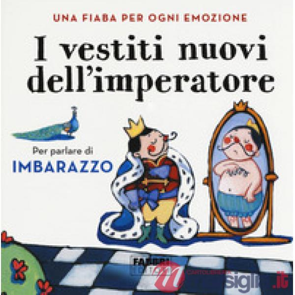 Vestiti nuovi dell'imperatore. Una fiaba per ogni emozione. Ediz. a colori (I)