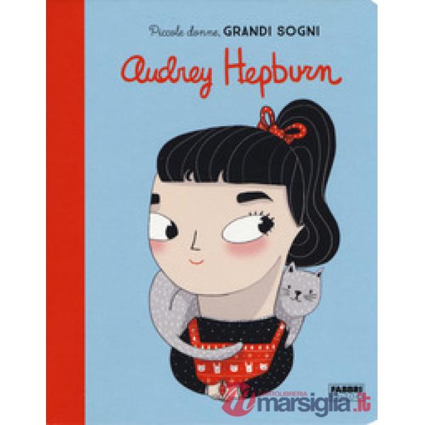 Audrey Hepburn. Piccole donne, grandi sogni. Ediz. a colori