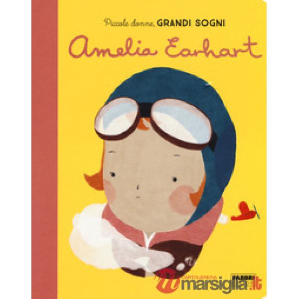 Amelia Earhart. Piccole donne, grandi sogni. Ediz. a colori