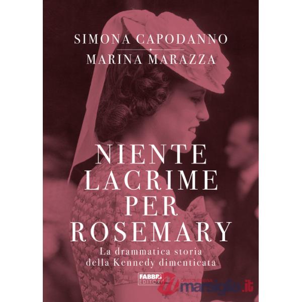 Niente lacrime per Rosemary. La drammatica storia della Kennedy dimenticata