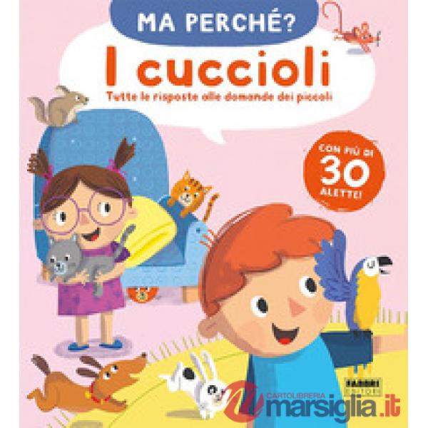 Cuccioli. Tutte le risposte alle domande dei piccoli. Ma perché? Ediz. a colori (I)