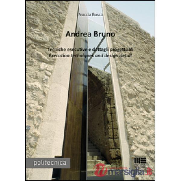 Andrea Bruno. Tecniche esecutive e dettagli progettuali. Ediz. italiana e inglese