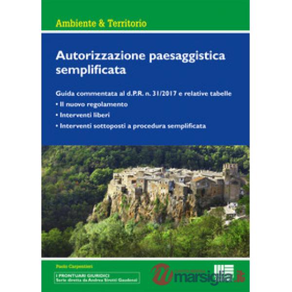 Autorizzazione paesaggistica semplificata. Guida commentata al d.P.R. n. 31/2017 e relative tabelle