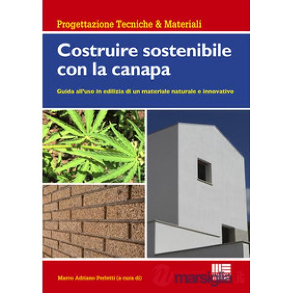 Costruire sostenibile con la canapa. Guida all'uso in edilizia di un materiale naturale e innovativo