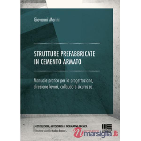 Strutture prefabbricate in cemento armato. Manuale pratico per la progettazione, direzione lavori, collaudo e sicurezza