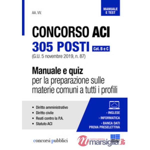 Concorso ACI 305 posti. Cat. B e C. Manuale e quiz per la preparazione sulle materie comuni a tutti i profili