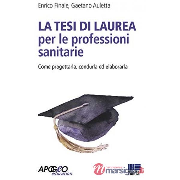 La tesi di laurea per le professioni sanitarie. Come progettarla, condurla ed elaborarla