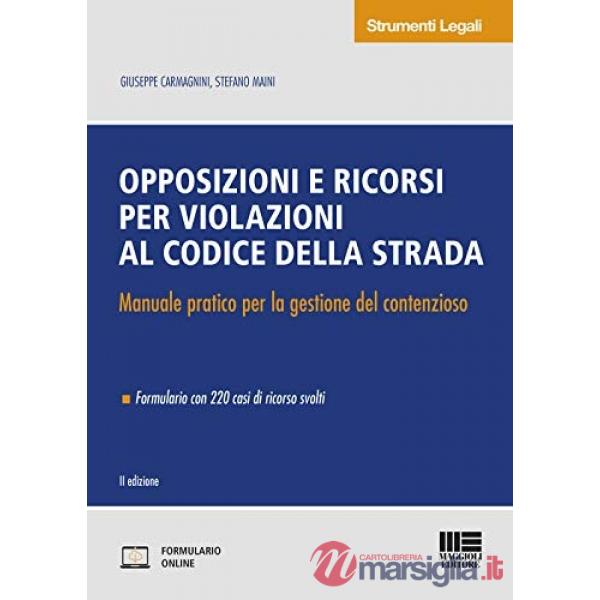 Opposizioni e ricorsi per violazioni al codice della strada. Manuale pratico per la gestione del contenzioso