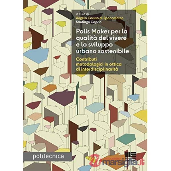 Polis Maker per la qualità del vivere e lo sviluppo urbano sostenibile. Contributi metodologici in ottica di interdisciplinarità