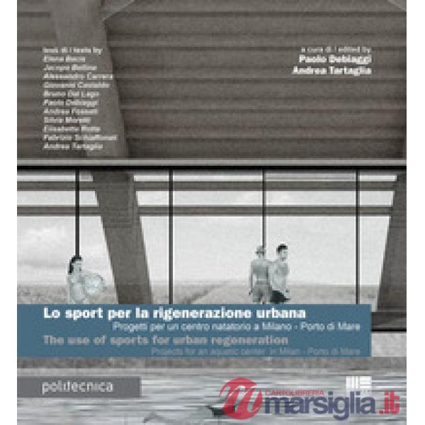 Lo sport per la rigenerazione urbana. Progetti per un centro natatorio a Milano - Porto di Mare. Ediz. italiana e inglese