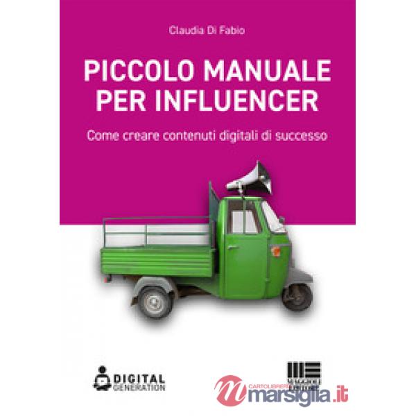 Piccolo manuale per influencer. Come creare contenuti digitali di successo