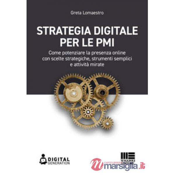Strategia digitale per le PMI. Come potenziare la presenza online con scelte strategiche, strumenti semplici e attività mirate
