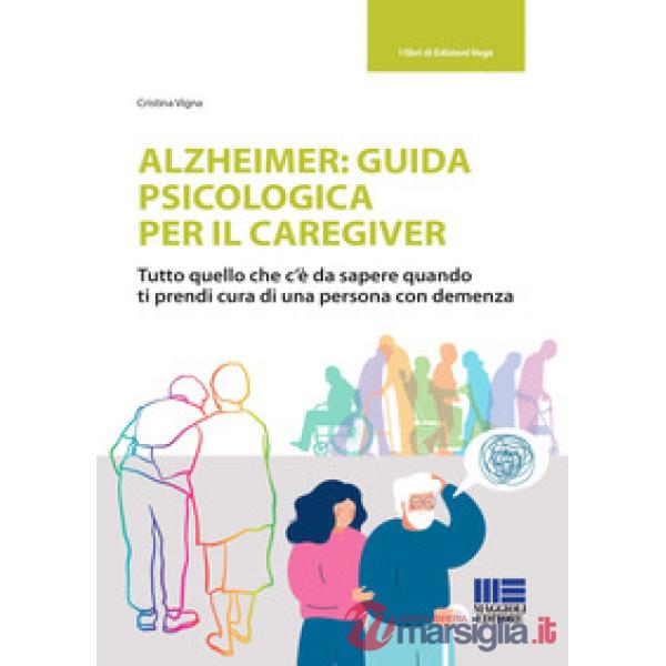 Alzheimer: guida psicologica per il caregiver. Tutto quello che c'è da sapere quando ti prendi cura di una persona con demenza