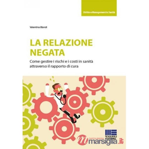 La relazione negata. Come gestire i rischi e i costi in sanità attraverso il rapporto di cura
