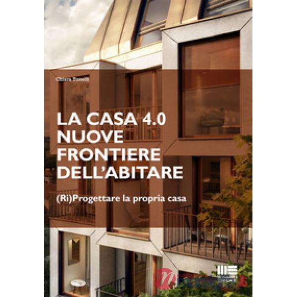 La casa 4.0. Nuove frontiere dell'abitare. (Ri)progettare la propria casa