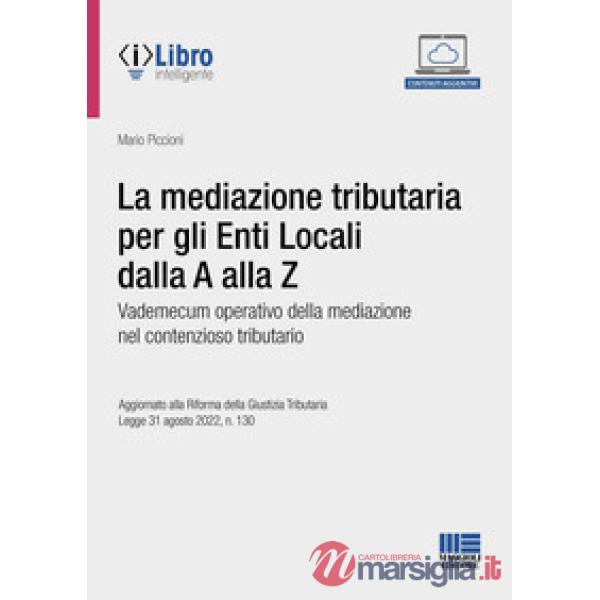 La mediazione tributaria per gli Enti Locali dalla A alla Z. Vademecum operativo della mediazione nel contenzioso tributario