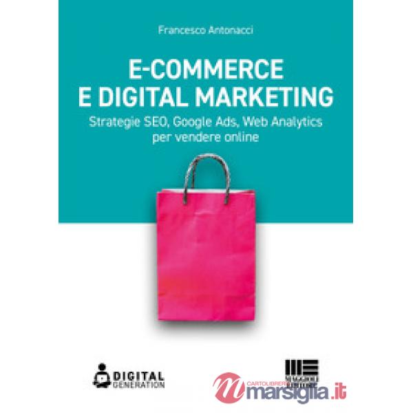 E-commerce e digital marketing. Strategie SEO, Google Ads, Web Analytics per vendere online