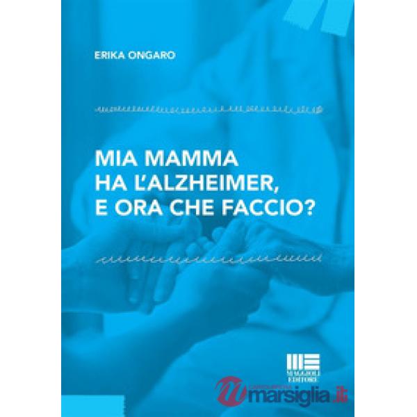 Mia mamma ha l'Alzheimer, e ora che faccio?
