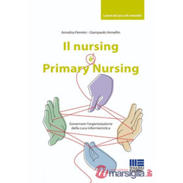 Il nursing è Primary Nursing. Governare l'organizzazione della cura infermieristica